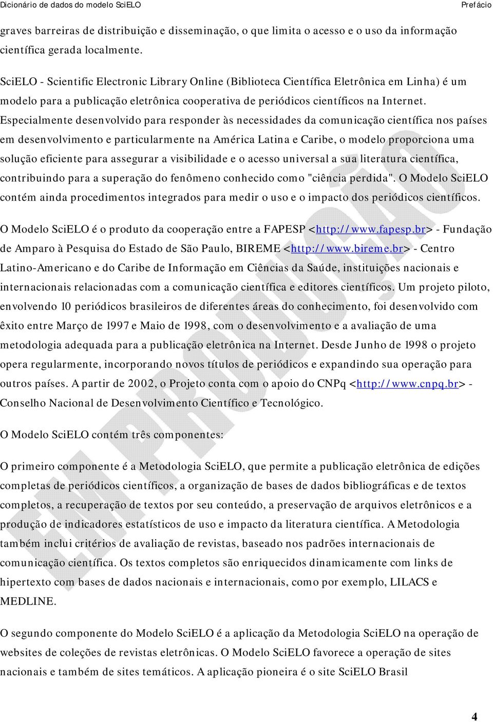 Especialmente desenvolvido para responder às necessidades da comunicação científica nos países em desenvolvimento e particularmente na América Latina e Caribe, o modelo proporciona uma solução