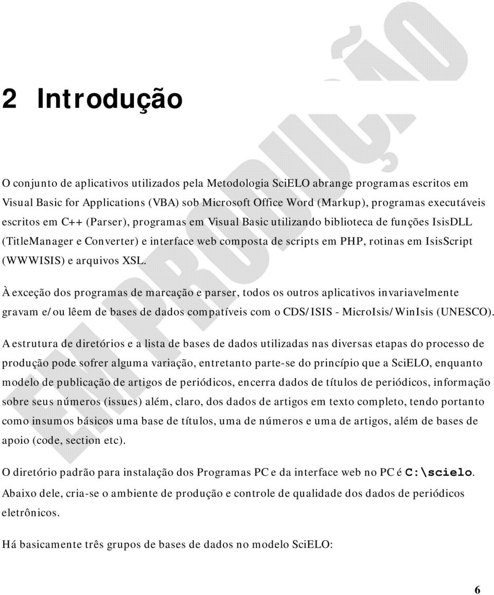 arquivos XSL. À exceção dos programas de marcação e parser, todos os outros aplicativos invariavelmente gravam e/ou lêem de bases de dados compatíveis com o CDS/ISIS - MicroIsis/WinIsis (UNESCO).