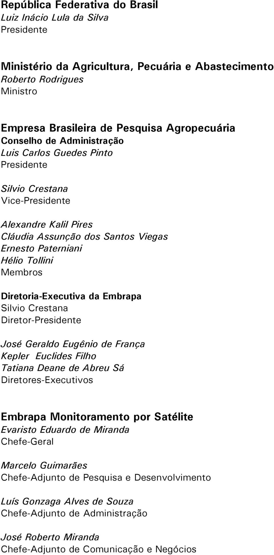 Diretoria-Executiva da Embrapa Silvio Crestana Diretor-Presidente José Geraldo Eugênio de França Kepler Euclides Filho Tatiana Deane de Abreu Sá Diretores-Executivos Embrapa Monitoramento por