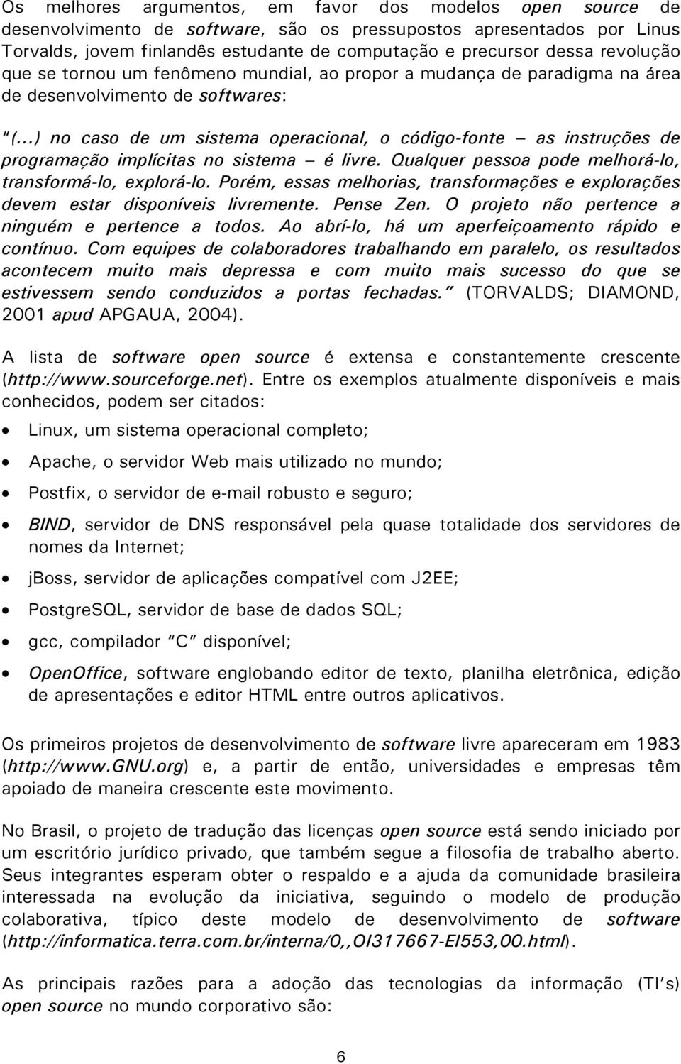 ..) no caso de um sistema operacional, o código-fonte as instruções de programação implícitas no sistema é livre. Qualquer pessoa pode melhorá-lo, transformá-lo, explorá-lo.