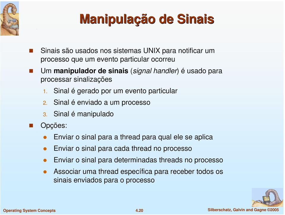 Sinal é manipulado Opções: Enviar o sinal para a thread para qual ele se aplica Enviar o sinal para cada thread no processo Enviar o sinal para