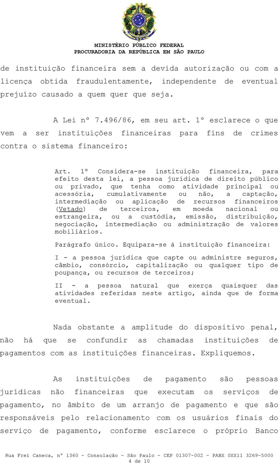 1º Considera-se instituição financeira, para efeito desta lei, a pessoa jurídica de direito público ou privado, que tenha como atividade principal ou acessória, cumulativamente ou não, a captação,