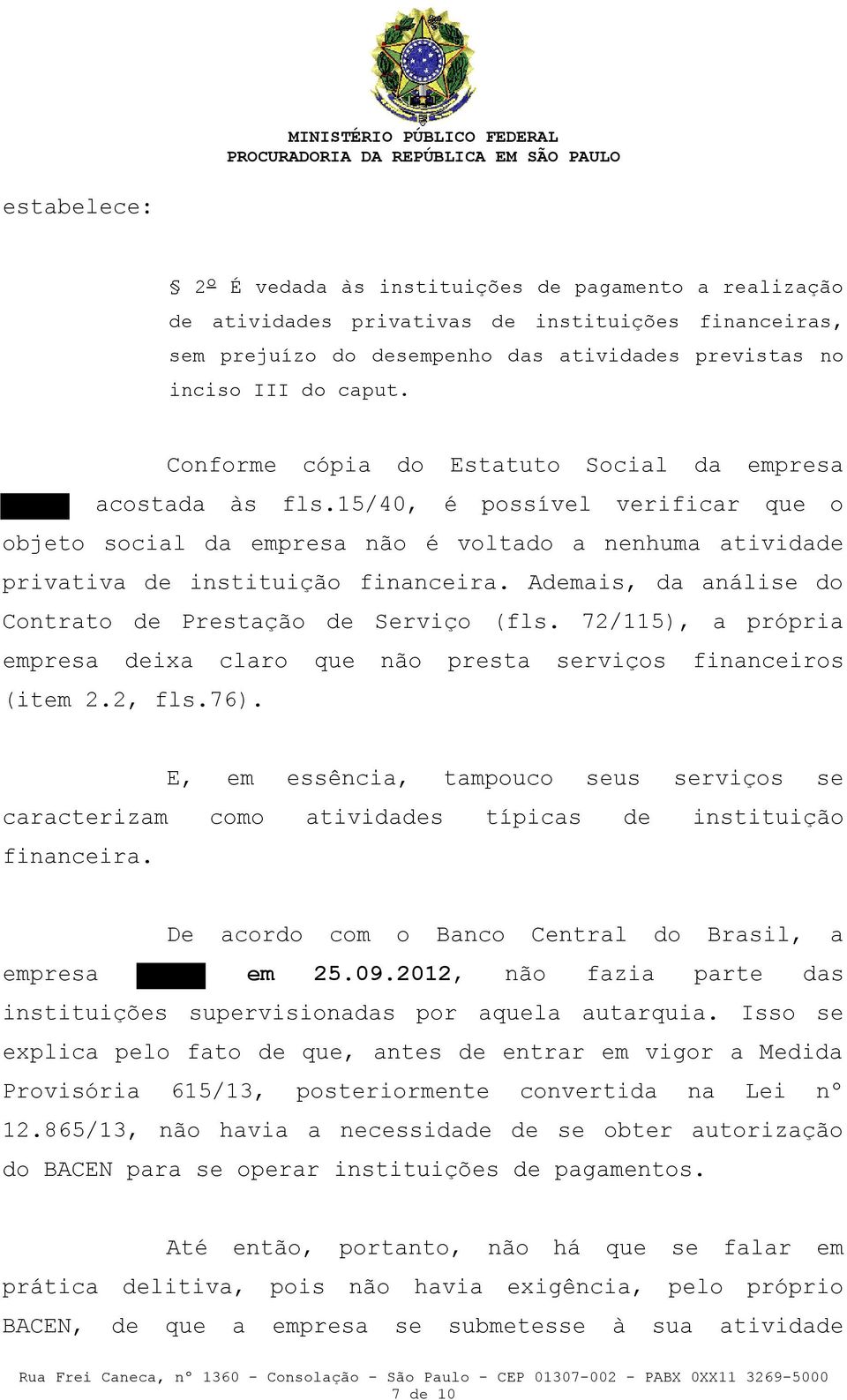 Ademais, da análise do Contrato de Prestação de Serviço (fls. 72/115), a própria empresa deixa claro que não presta serviços financeiros (item 2.2, fls.76).