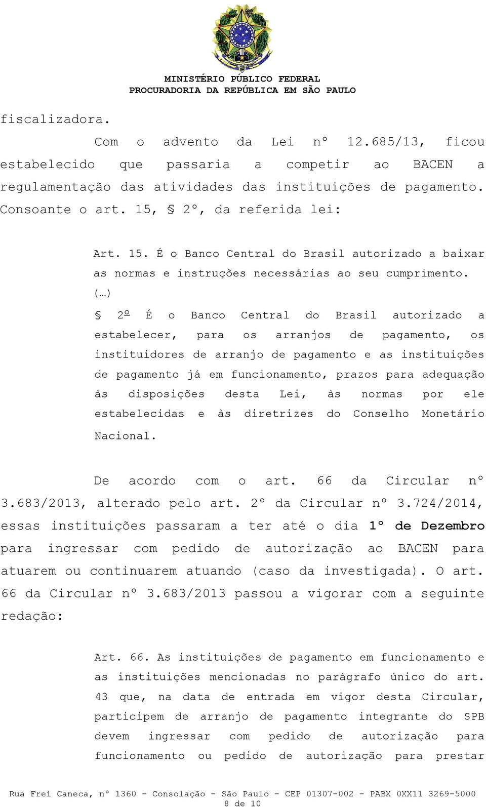 ( ) 2 o É o Banco Central do Brasil autorizado a estabelecer, para os arranjos de pagamento, os instituidores de arranjo de pagamento e as instituições de pagamento já em funcionamento, prazos para