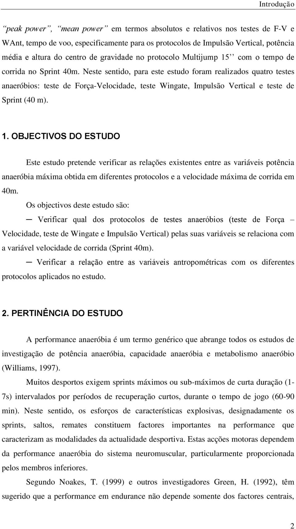 Neste sentido, para este estudo foram realizados quatro testes anaeróbios: teste de Força-Velocidade, teste Wingate, Impulsão Vertical e teste de Sprint (40 m). 1.