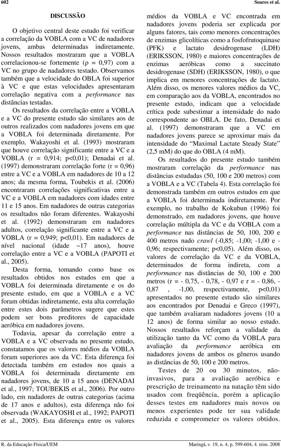 Observamos também que a velocidade do OBLA foi superior à VC e que estas velocidades apresentaram correlação negativa com a performance nas distâncias testadas.