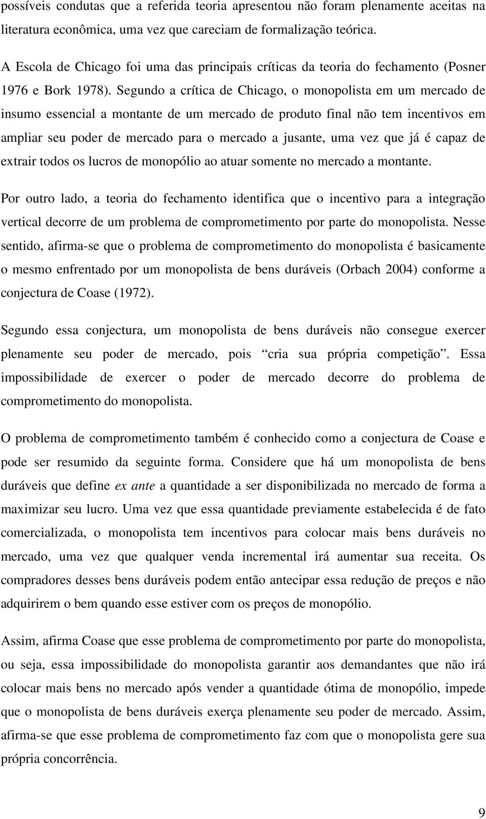 Segundo a crítca de Chcago, o monopolsta em um mercado de nsumo essencal a montante de um mercado de produto fnal não tem ncentvos em amplar seu poder de mercado para o mercado a usante, uma vez que