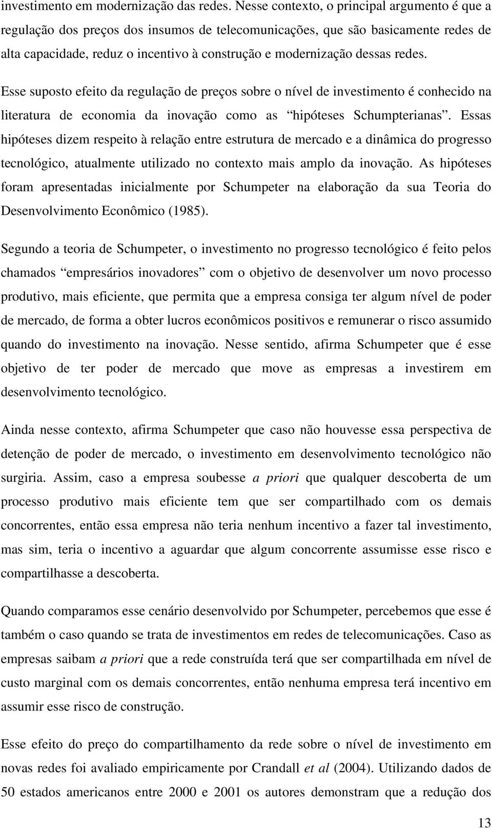 Esse suposto efeto da regulação de preços sobre o nível de nvestmento é conhecdo na lteratura de economa da novação como as hpóteses Schumpteranas.