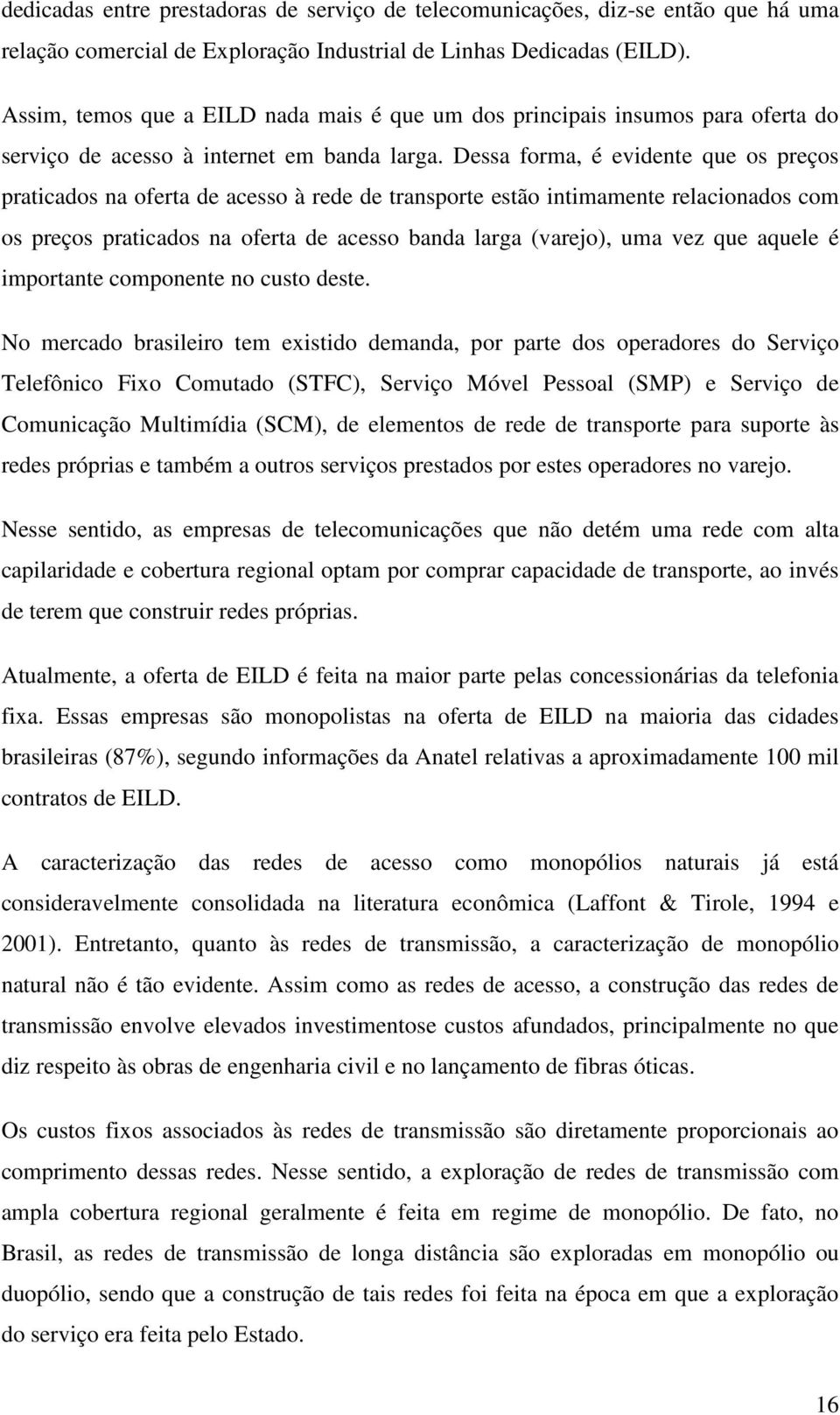 Dessa forma, é evdente que os preços pratcados na oferta de acesso à rede de transporte estão ntmamente relaconados com os preços pratcados na oferta de acesso banda larga (vareo), uma vez que aquele