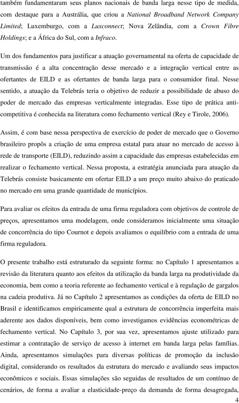 Um dos fundamentos para ustfcar a atuação governamental na oferta de capacdade de transmssão é a alta concentração desse mercado e a ntegração vertcal entre as ofertantes de EILD e as ofertantes de