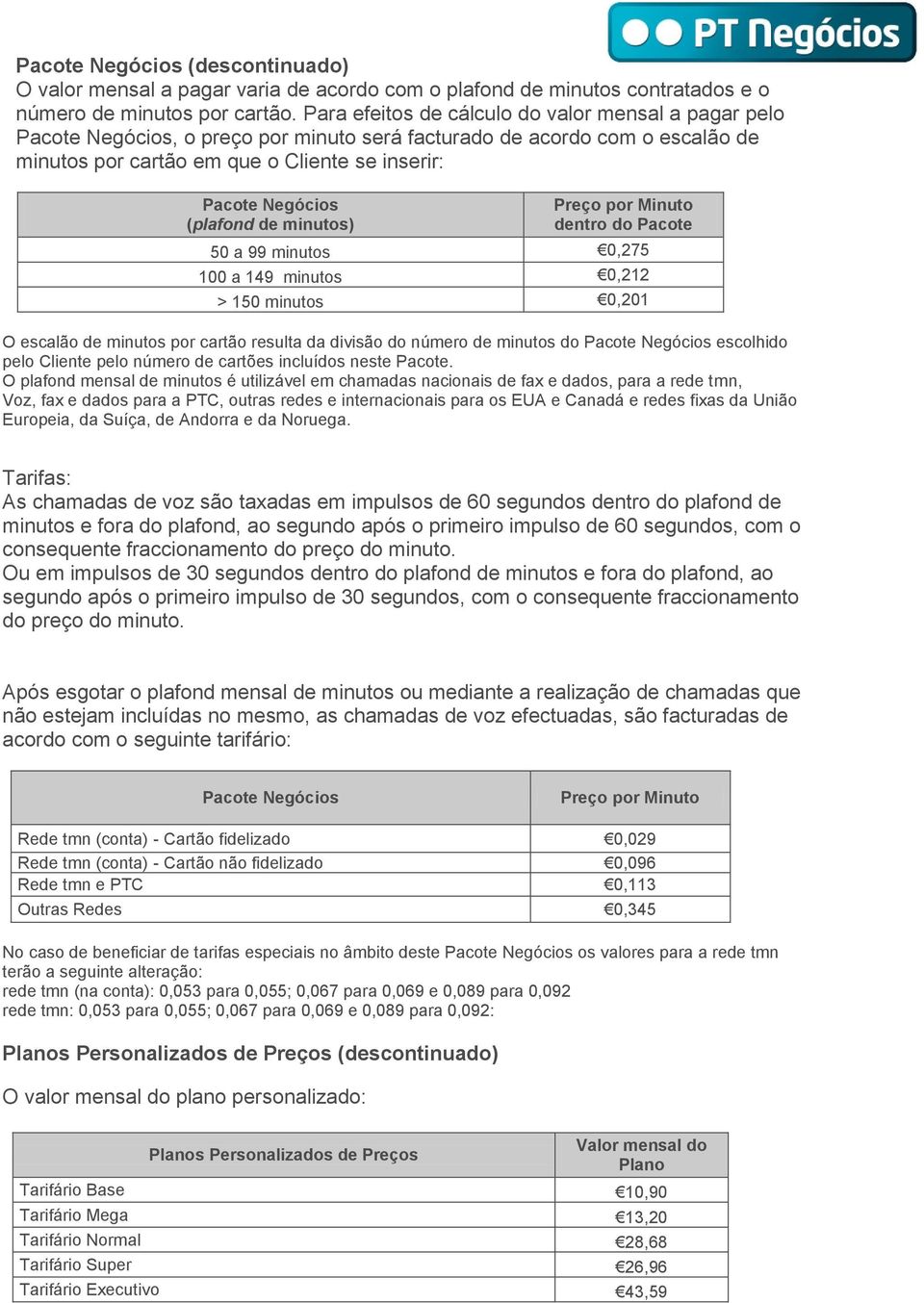 (plafond de minutos) dentro do Pacote 50 a 99 minutos 0,275 100 a 149 minutos 0,212 > 150 minutos 0,201 O escalão de minutos por cartão resulta da divisão do número de minutos do Pacote Negócios