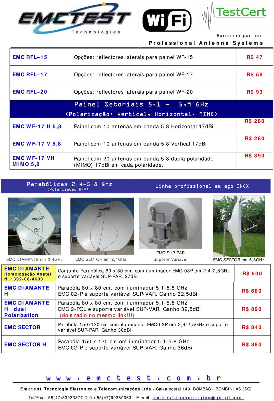 banda 5,8 Vertical 17dBi Painel com 20 antenas em banda 5,8 dupla polaridade (MIMO) 17dBi em cada polaridade. R$ 280 R$ 280 R$ 390 Parabólicas 2.4-5.