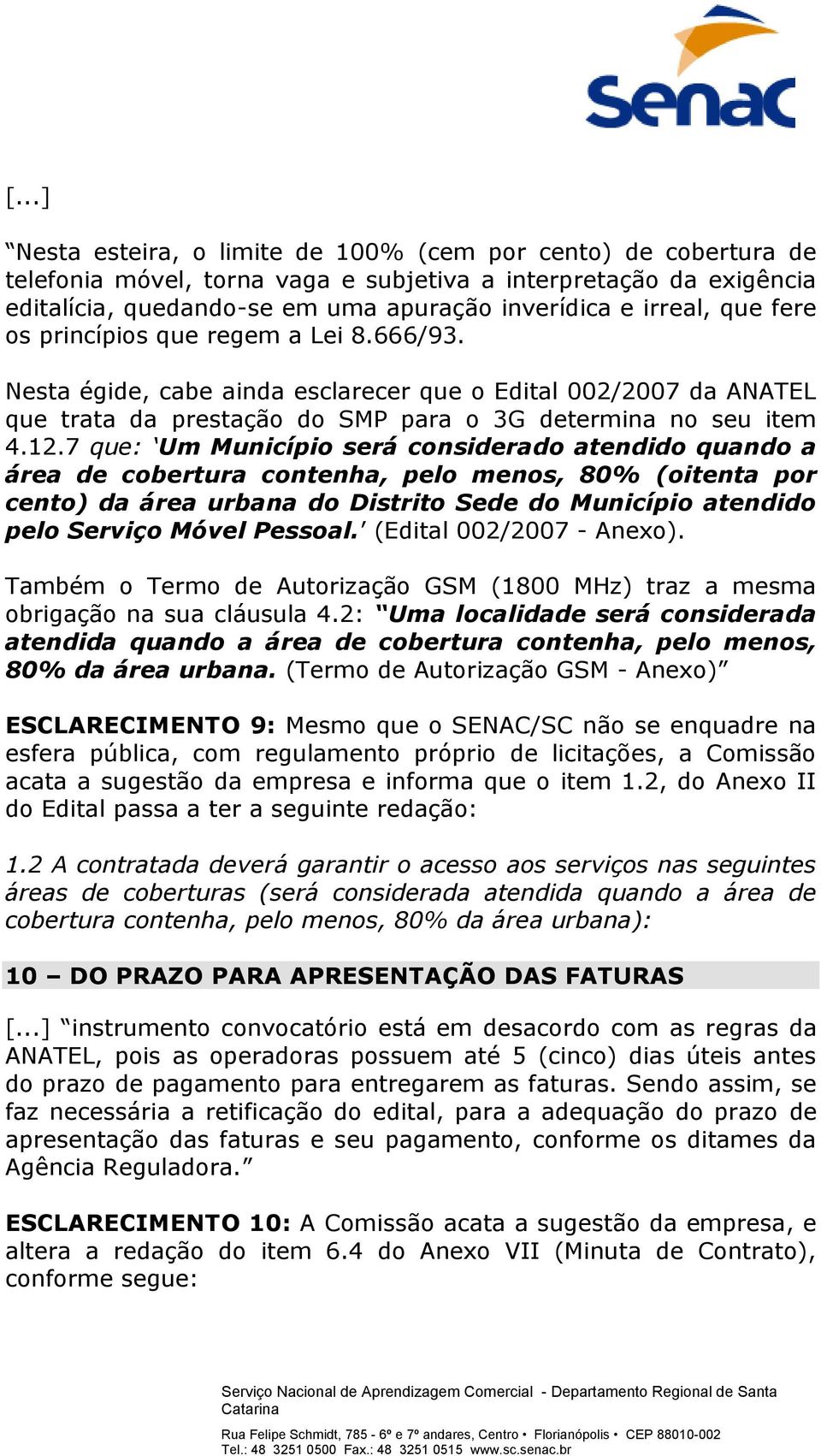 7 que: Um Município será considerado atendido quando a área de cobertura contenha, pelo menos, 80% (oitenta por cento) da área urbana do Distrito Sede do Município atendido pelo Serviço Móvel Pessoal.