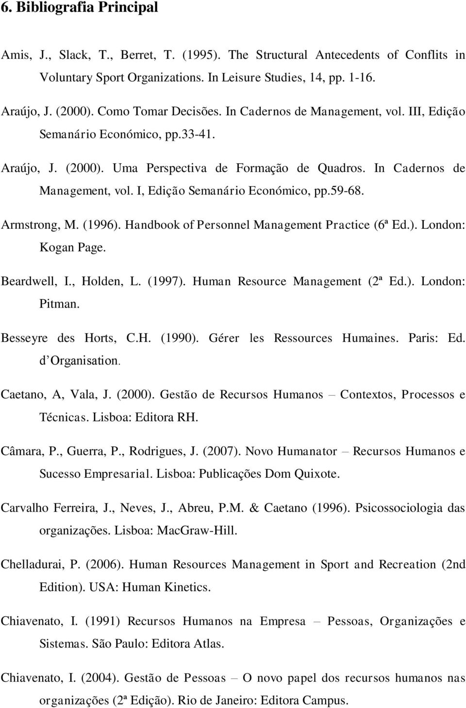 59-68. Armstrong, M. (1996). Handbook of Personnel Management Practice (6ª Ed.). London: Kogan Page. Beardwell, I., Holden, L. (1997). Human Resource Management (2ª Ed.). London: Pitman.