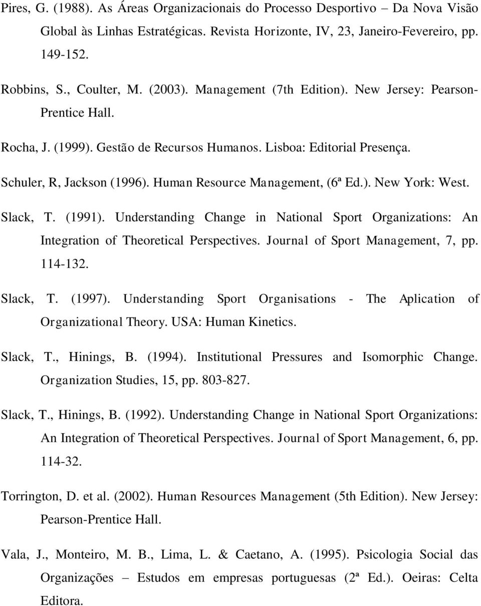 Human Resource Management, (6ª Ed.). New York: West. Slack, T. (1991). Understanding Change in National Sport Organizations: An Integration of Theoretical Perspectives.