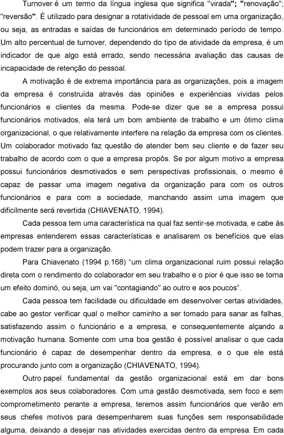 Um alto percentual de turnover, dependendo do tipo de atividade da empresa, é um indicador de que algo está errado, sendo necessária avaliação das causas de incapacidade de retenção do pessoal.