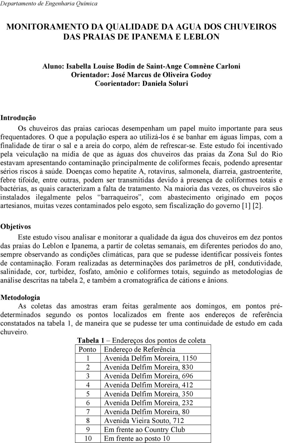 O que a população espera ao utilizá-los é se banhar em águas limpas, com a finalidade de tirar o sal e a areia do corpo, além de refrescar-se.