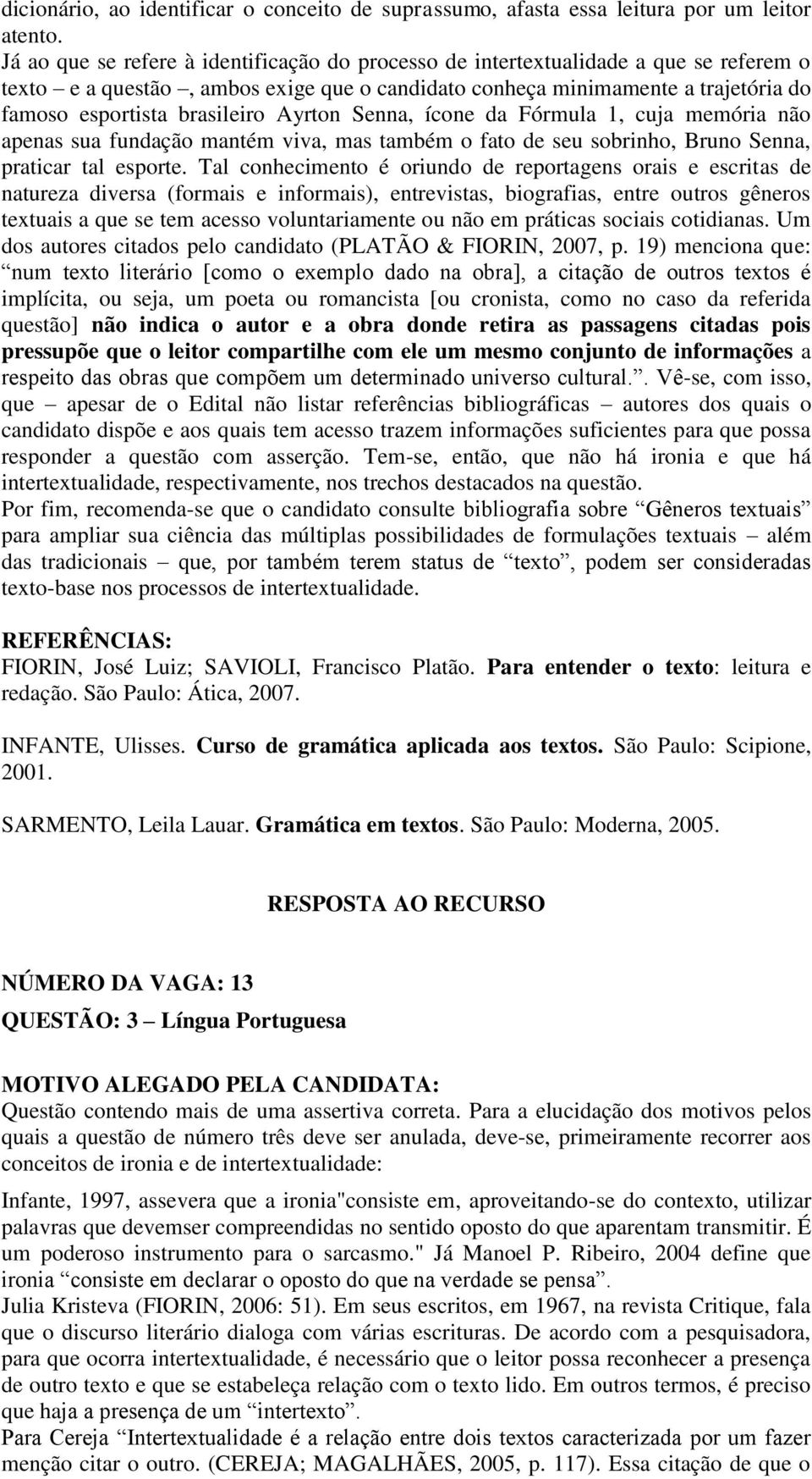 ironia"consiste em, aproveitando-se do contexto, utilizar palavras que devemser compreendidas no sentido oposto do que aparentam transmitir. É um poderoso instrumento para o sarcasmo." Já Manoel P.