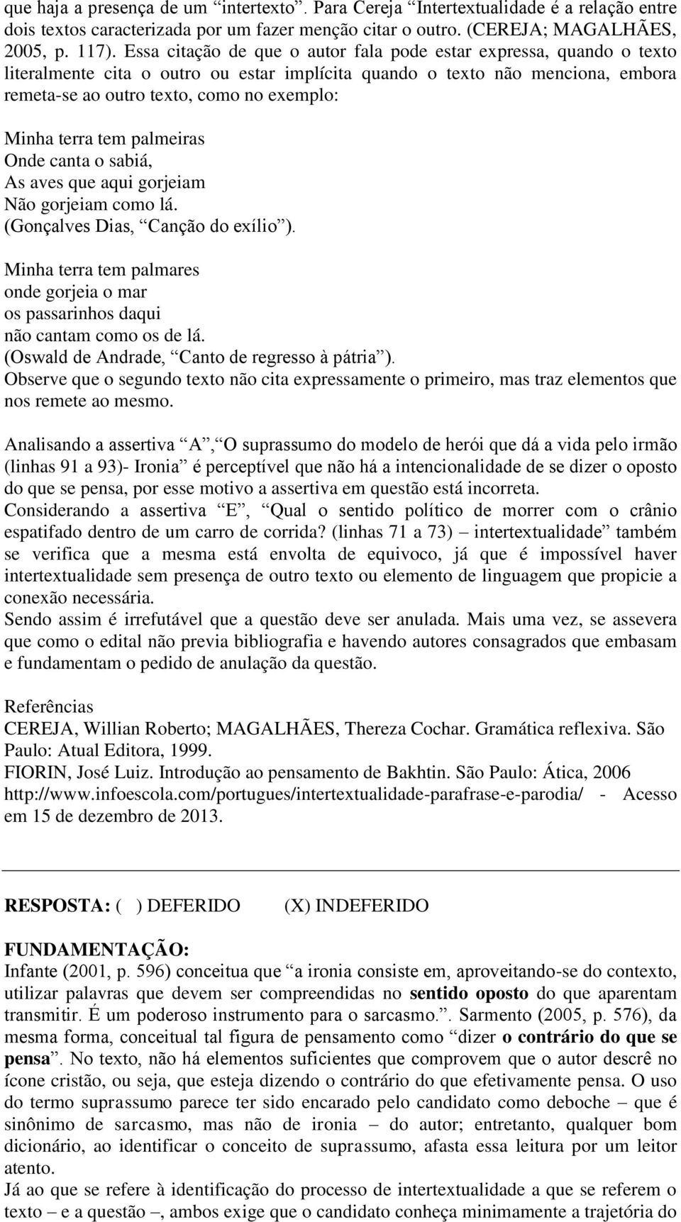 terra tem palmeiras Onde canta o sabiá, As aves que aqui gorjeiam Não gorjeiam como lá. (Gonçalves Dias, Canção do exílio ).