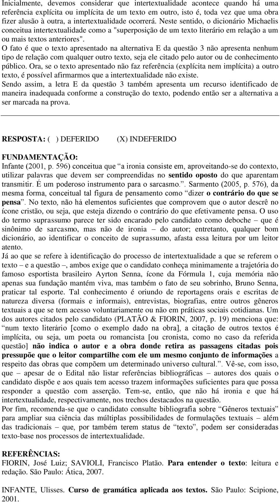 O fato é que o texto apresentado na alternativa E da questão 3 não apresenta nenhum tipo de relação com qualquer outro texto, seja ele citado pelo autor ou de conhecimento público.