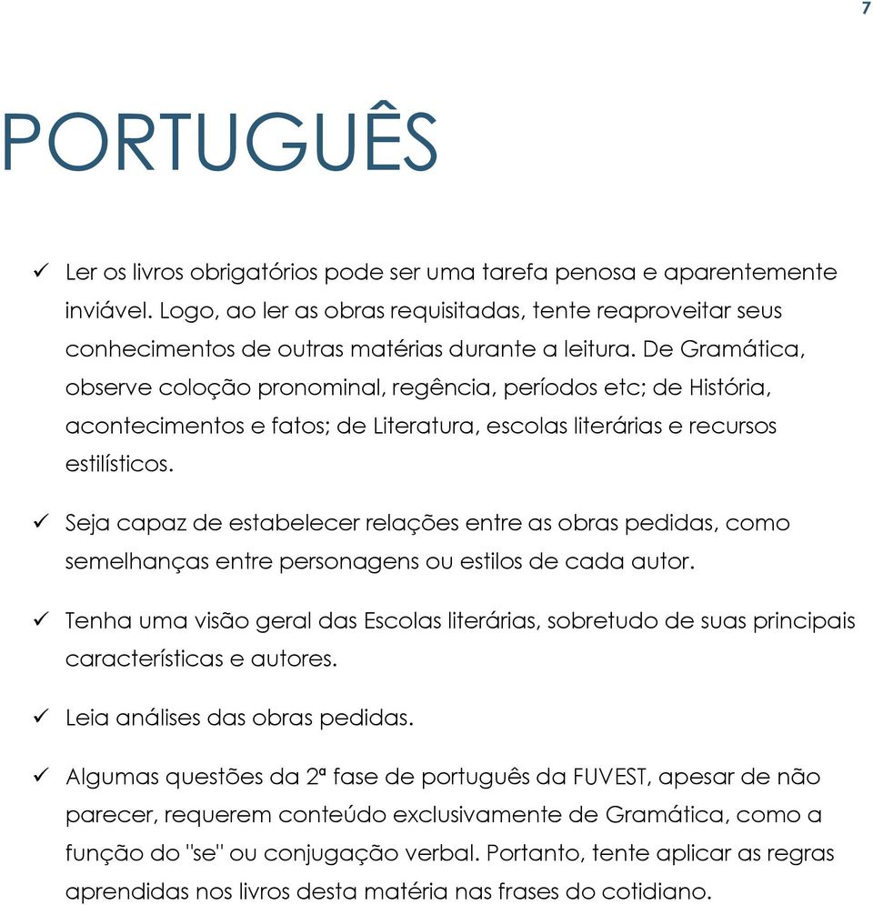 De Gramática, observe coloção pronominal, regência, períodos etc; de História, acontecimentos e fatos; de Literatura, escolas literárias e recursos estilísticos.