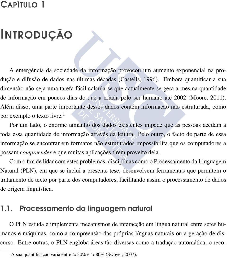 Além disso, uma parte importante desses dados contém informação não estruturada, como por exemplo o texto livre.