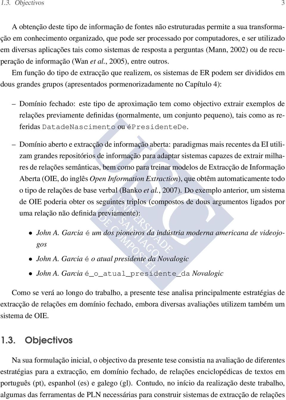 Em função do tipo de extracção que realizem, os sistemas de ER podem ser divididos em dous grandes grupos (apresentados pormenorizadamente no Capítulo 4): Domínio fechado: este tipo de aproximação