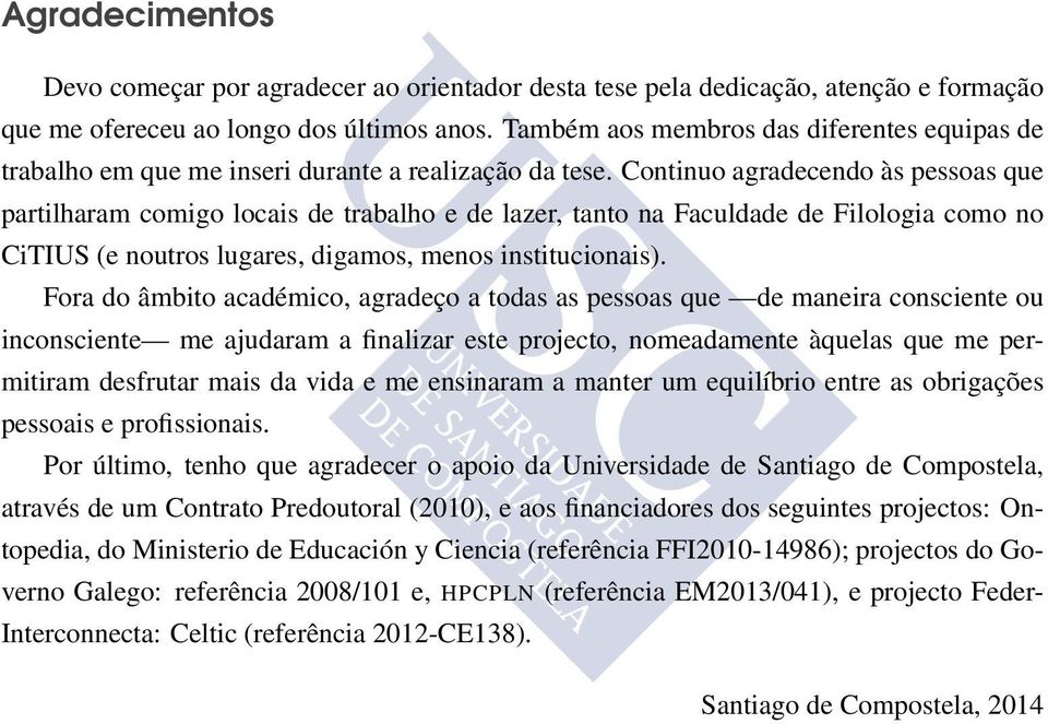 Continuo agradecendo às pessoas que partilharam comigo locais de trabalho e de lazer, tanto na Faculdade de Filologia como no CiTIUS (e noutros lugares, digamos, menos institucionais).