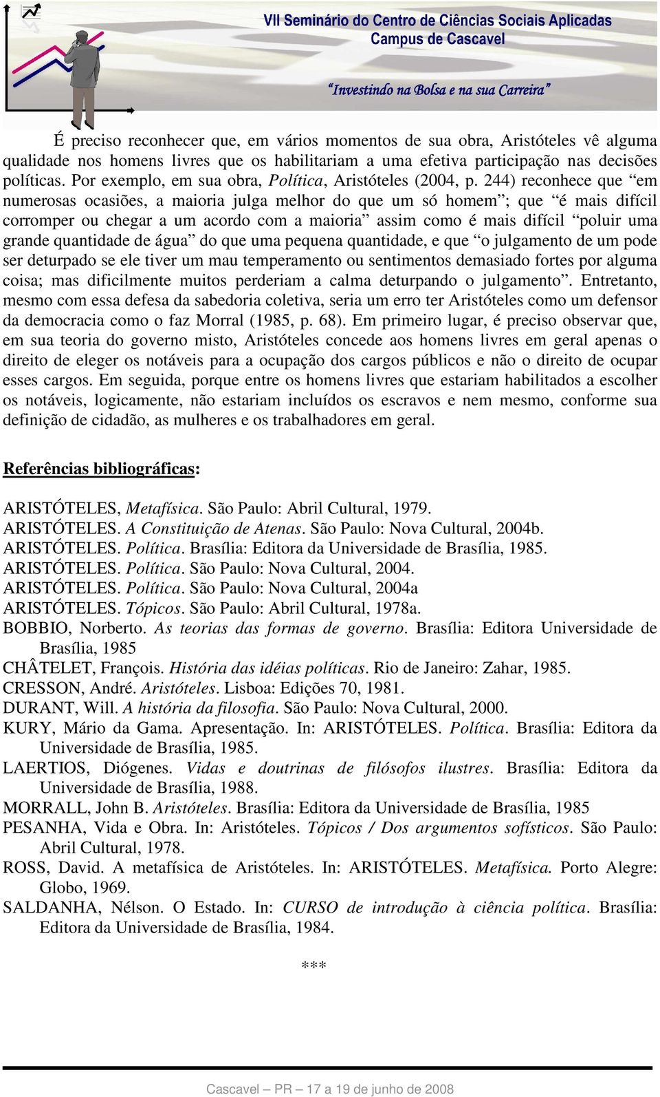 244) reconhece que em numerosas ocasiões, a maioria julga melhor do que um só homem ; que é mais difícil corromper ou chegar a um acordo com a maioria assim como é mais difícil poluir uma grande