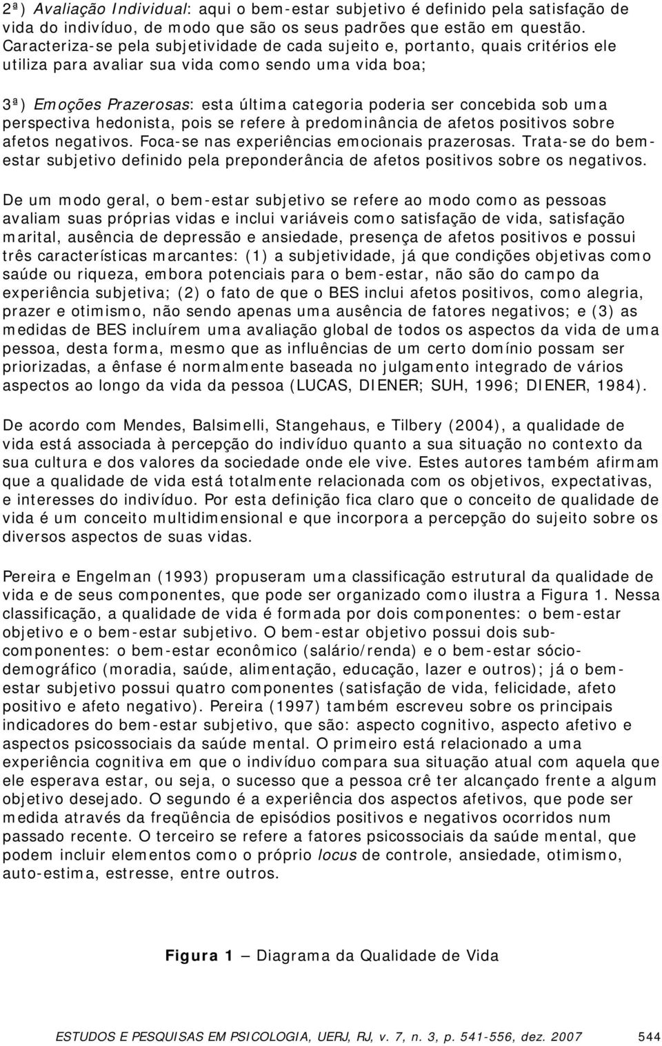 concebida sob uma perspectiva hedonista, pois se refere à predominância de afetos positivos sobre afetos negativos. Foca-se nas experiências emocionais prazerosas.