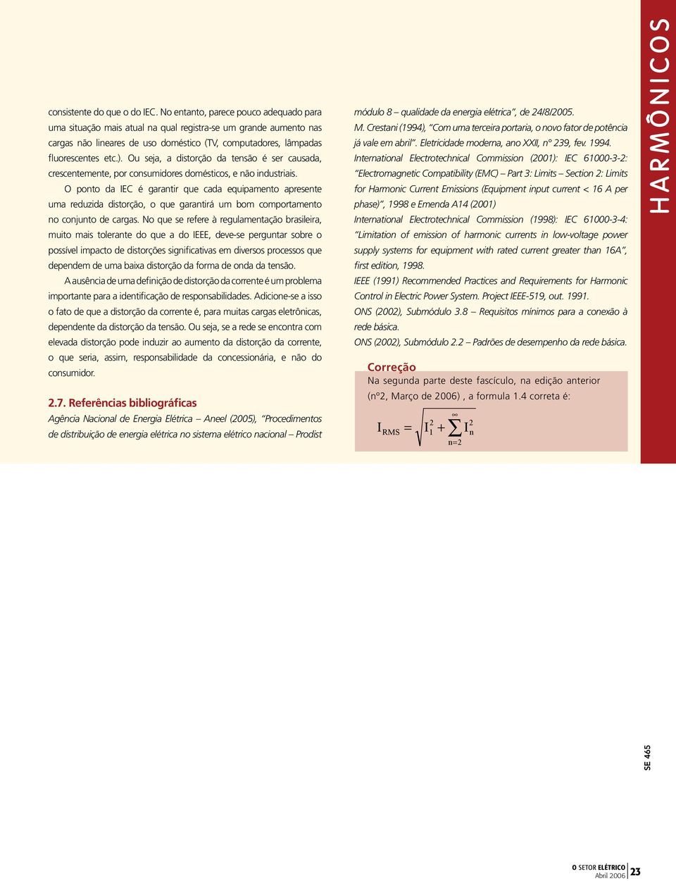 Ou seja, a distorção da tesão é ser causada, crescetemete, por cosumidores domésticos, e ão idustriais.