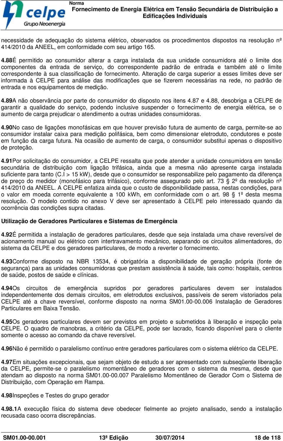 88É permitido ao consumidor alterar a carga instalada da sua unidade consumidora até o limite dos componentes da entrada de serviço, do correspondente padrão de entrada e também até o limite