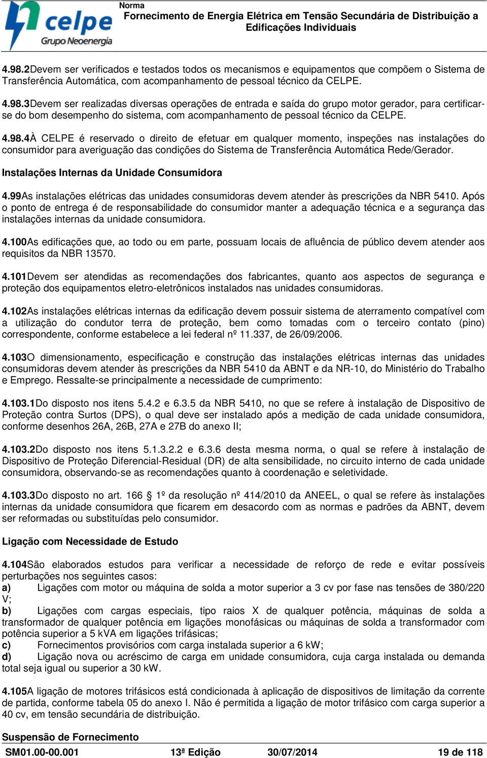 Instalações Internas da Unidade Consumidora 4.99As instalações elétricas das unidades consumidoras devem atender às prescrições da NBR 5410.