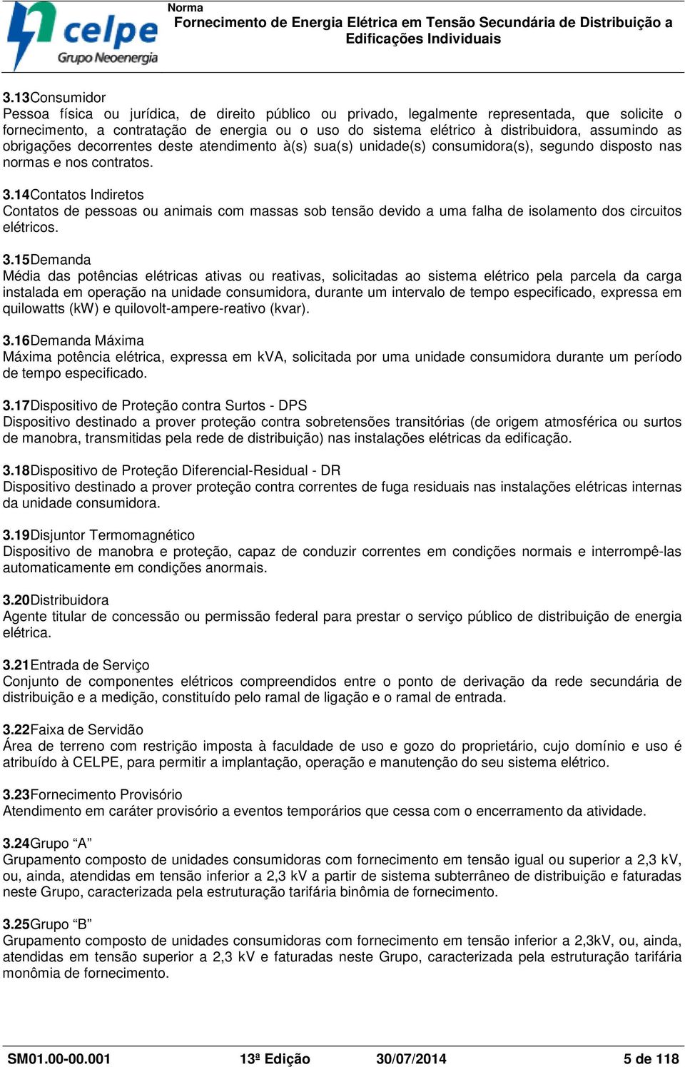 14Contatos Indiretos Contatos de pessoas ou animais com massas sob tensão devido a uma falha de isolamento dos circuitos elétricos. 3.