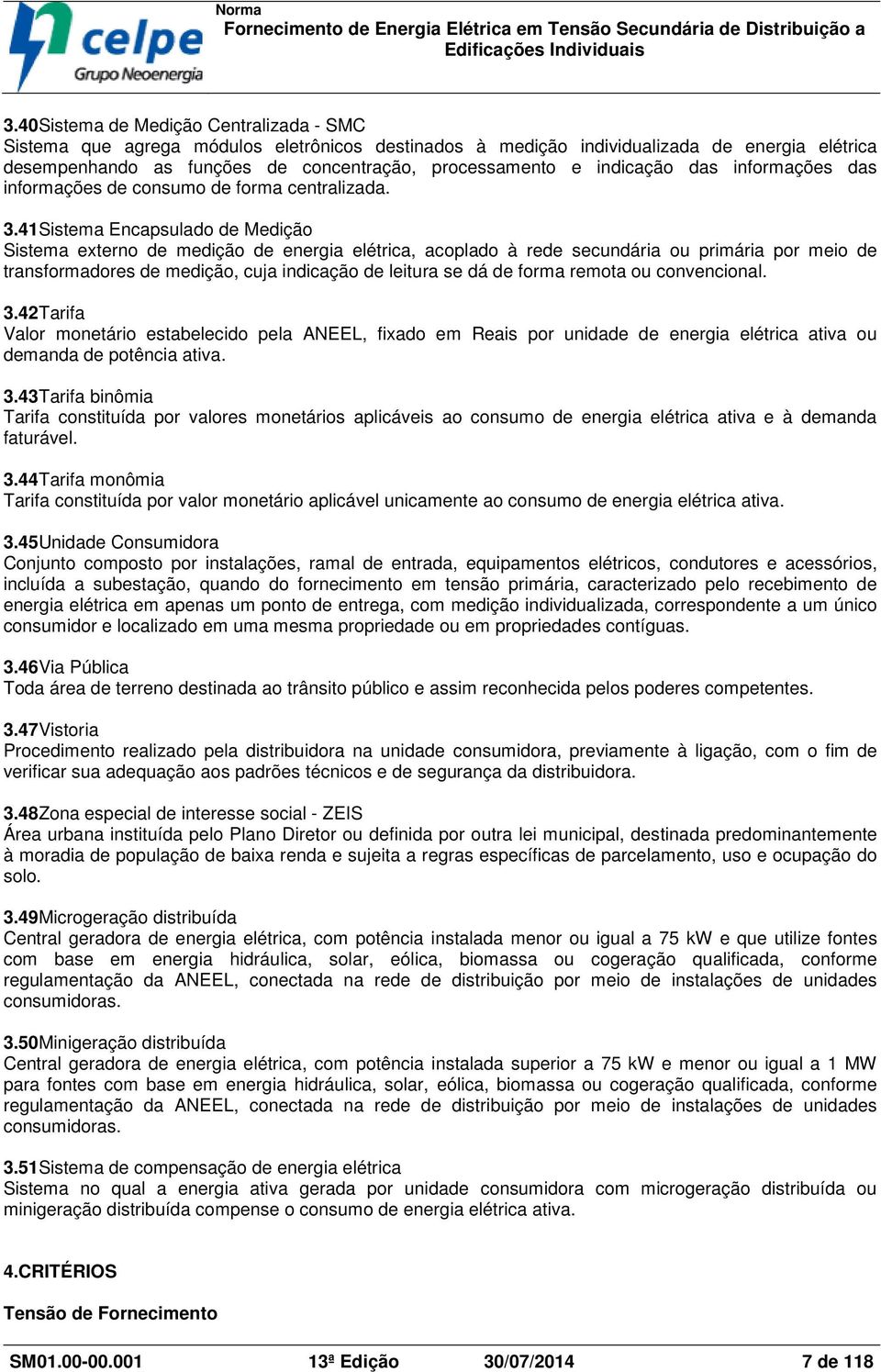 41Sistema Encapsulado de Medição Sistema externo de medição de energia elétrica, acoplado à rede secundária ou primária por meio de transformadores de medição, cuja indicação de leitura se dá de