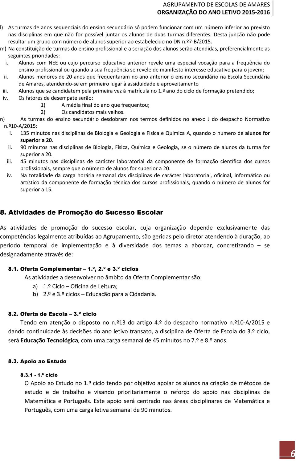 m) Na constituição de turmas do ensino profissional e a seriação dos alunos serão atendidas, preferencialmente as seguintes prioridades: i.