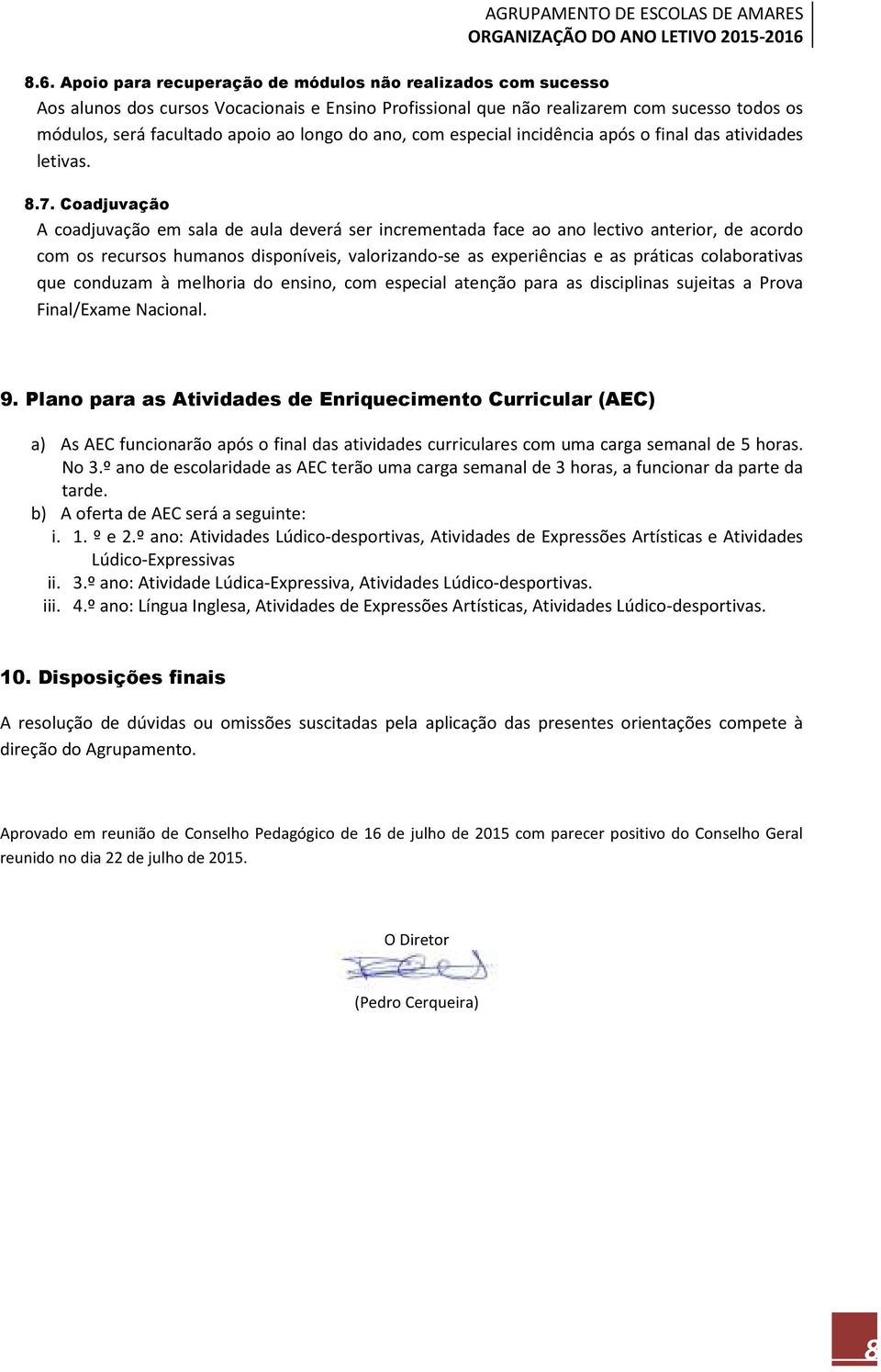 Coadjuvação A coadjuvação em sala de aula deverá ser incrementada face ao ano lectivo anterior, de acordo com os recursos humanos disponíveis, valorizando-se as experiências e as práticas