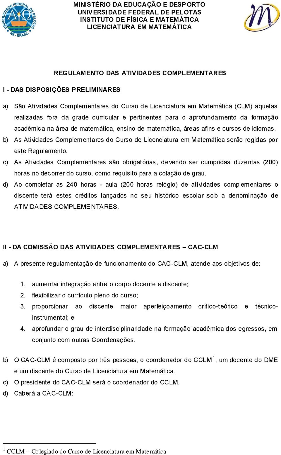 área de matemática, ensino de matemática, áreas afins e cursos de idiomas. b) As Atividades Complementares do Curso de Licenciatura em Matemática serão regidas por este Regulamento.