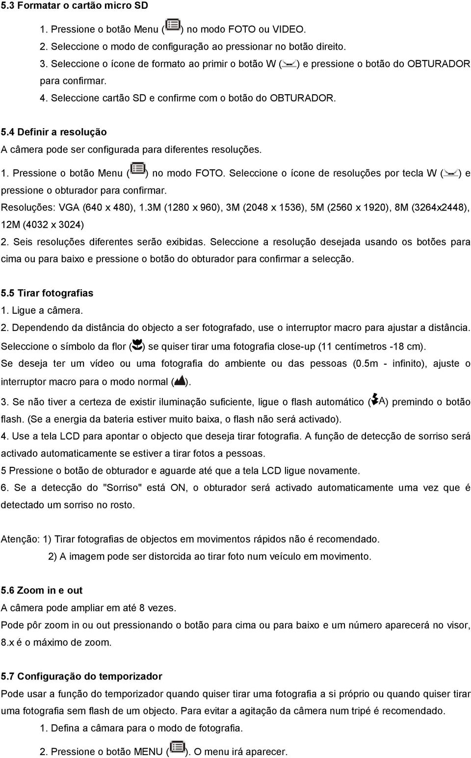 4 Definir a resolução A câmera pode ser configurada para diferentes resoluções. 1. Pressione o botão Menu ( ) no modo FOTO.