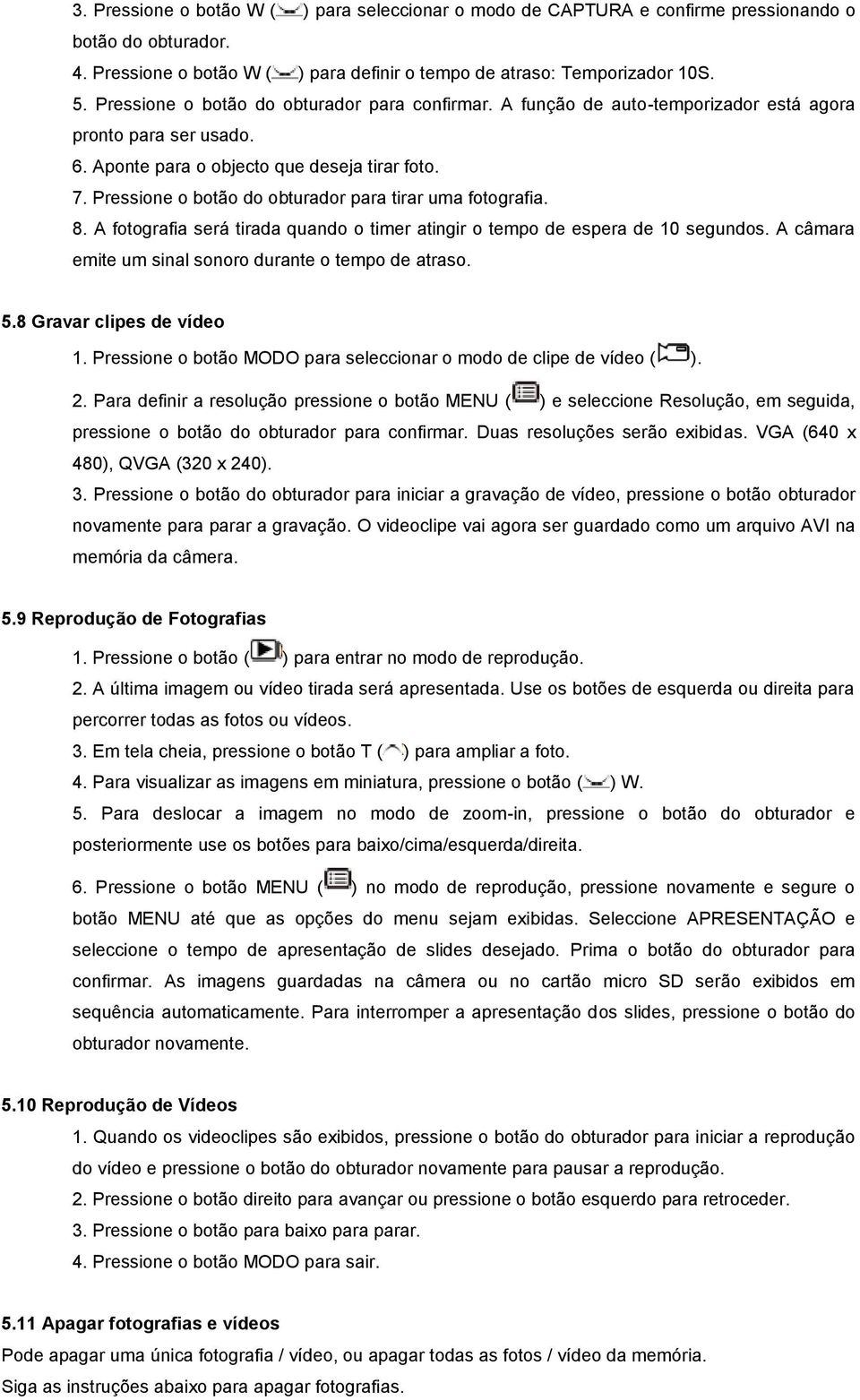 Pressione o botão do obturador para tirar uma fotografia. 8. A fotografia será tirada quando o timer atingir o tempo de espera de 10 segundos. A câmara emite um sinal sonoro durante o tempo de atraso.