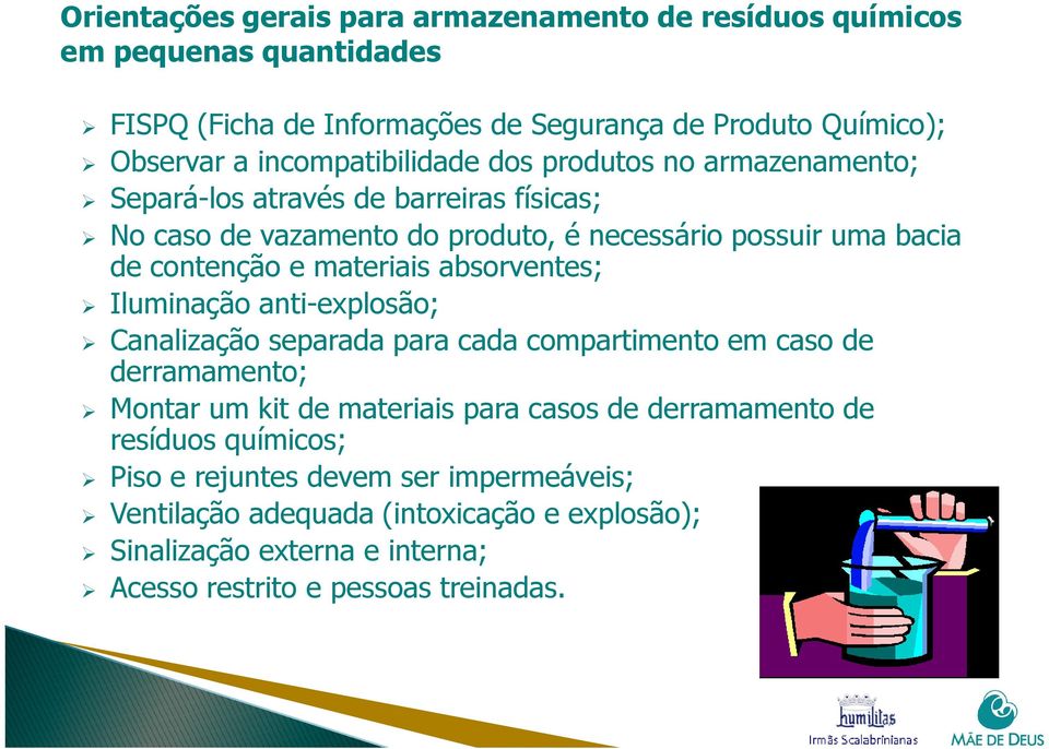 materiais absorventes; Iluminação anti-explosão; Canalização separada para cada compartimento em caso de derramamento; Montar um kit de materiais para casos de