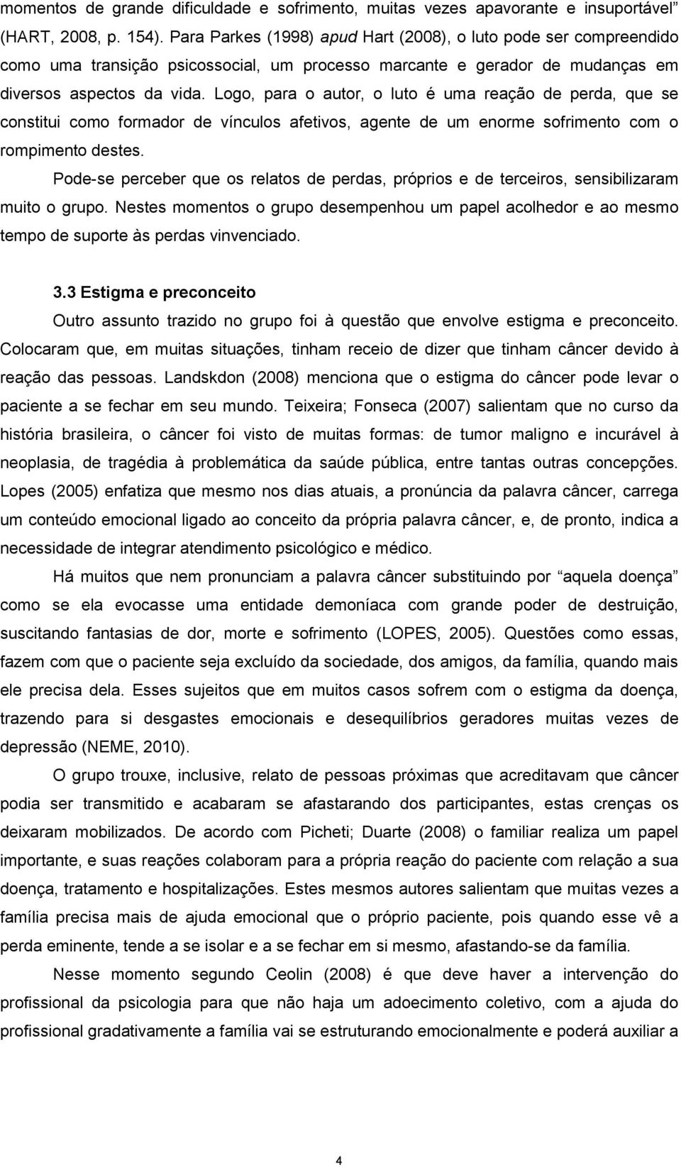 Logo, para o autor, o luto é uma reação de perda, que se constitui como formador de vínculos afetivos, agente de um enorme sofrimento com o rompimento destes.