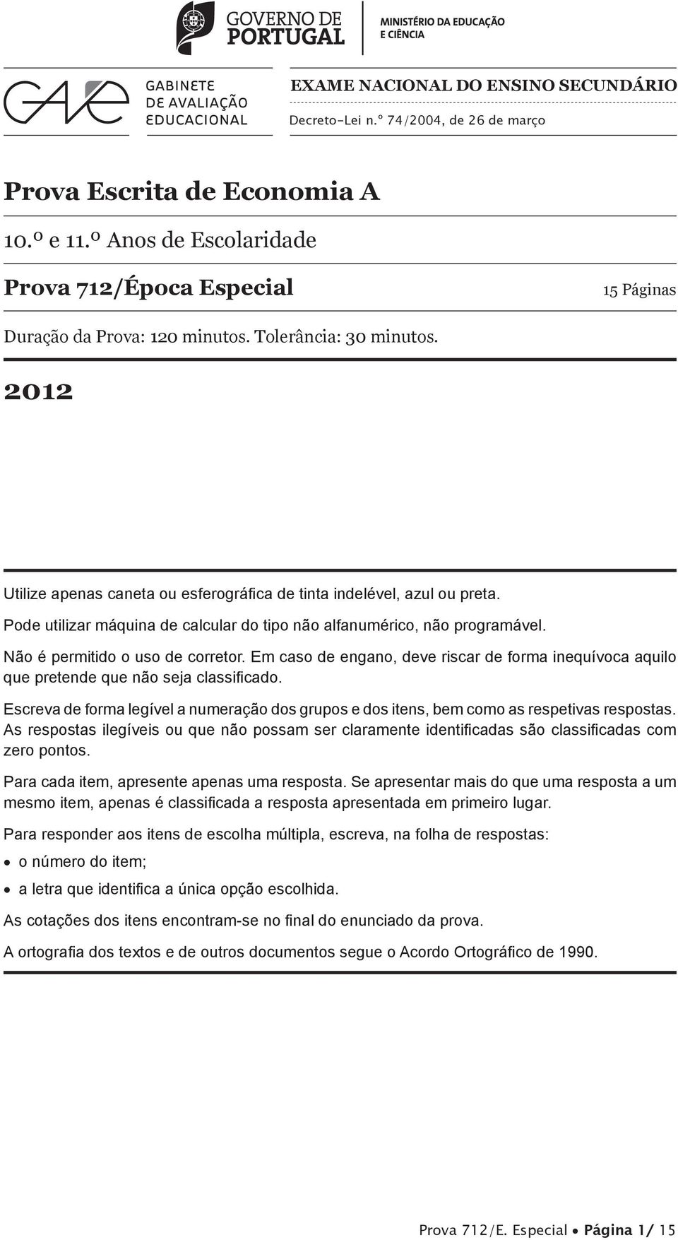 Pode utilizar máquina de calcular do tipo não alfanumérico, não programável. Não é permitido o uso de corretor.