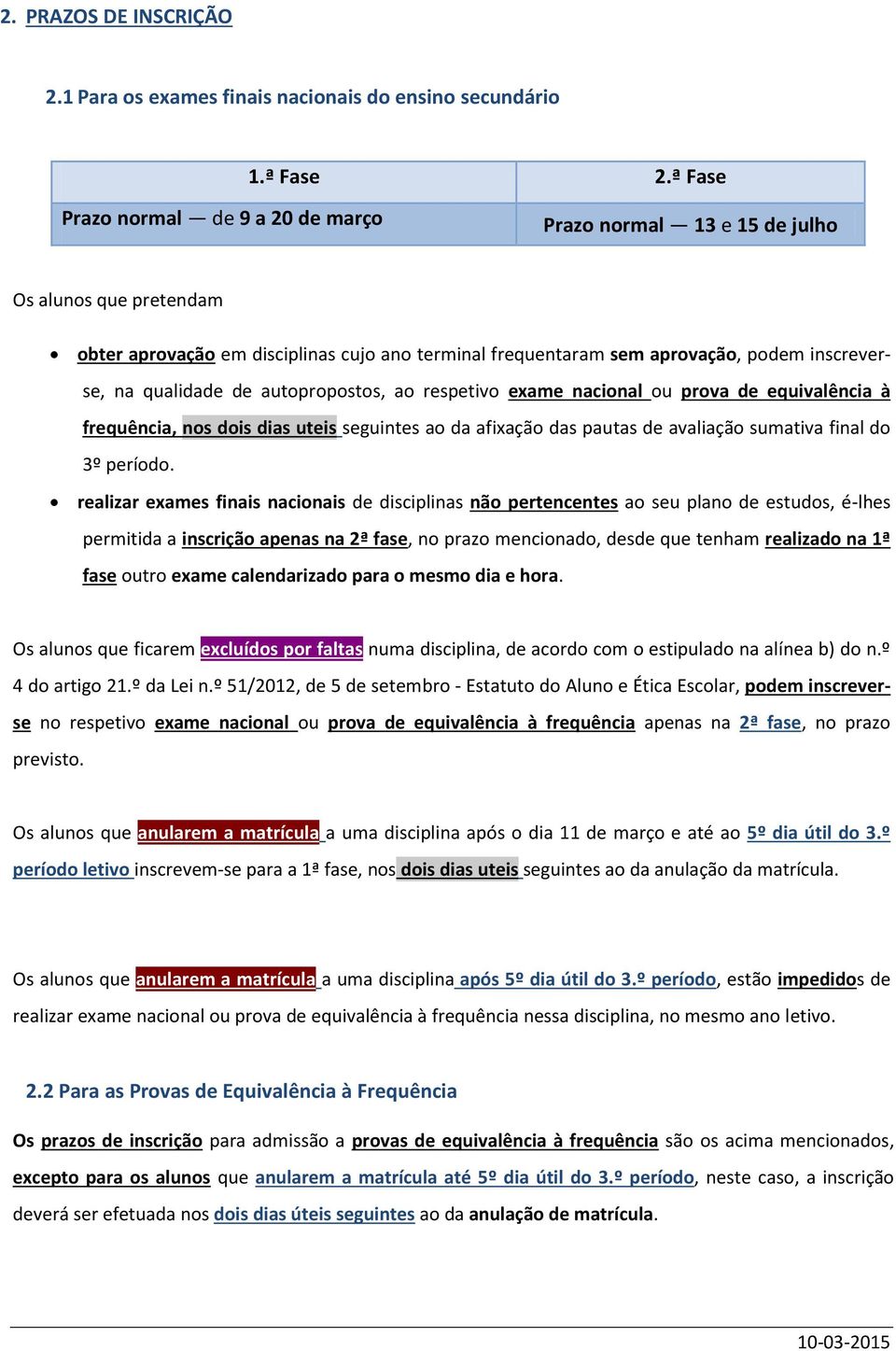 qualidade de autopropostos, ao respetivo exame nacional ou prova de equivalência à frequência, nos dois dias uteis seguintes ao da afixação das pautas de avaliação sumativa final do 3º período.