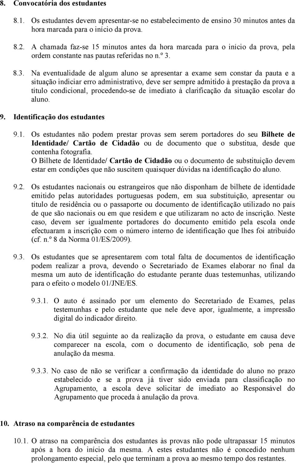 8.3. Na eventualidade de algum aluno se apresentar a exame sem constar da pauta e a situação indiciar erro administrativo, deve ser sempre admitido à prestação da prova a título condicional,