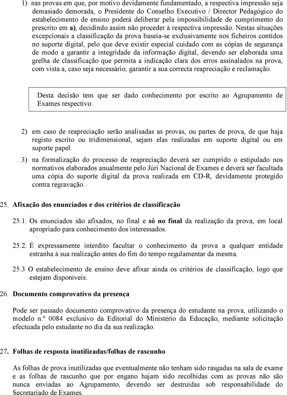 Nestas situações excepcionais a classificação da prova baseia-se exclusivamente nos ficheiros contidos no suporte digital, pelo que deve existir especial cuidado com as cópias de segurança de modo a