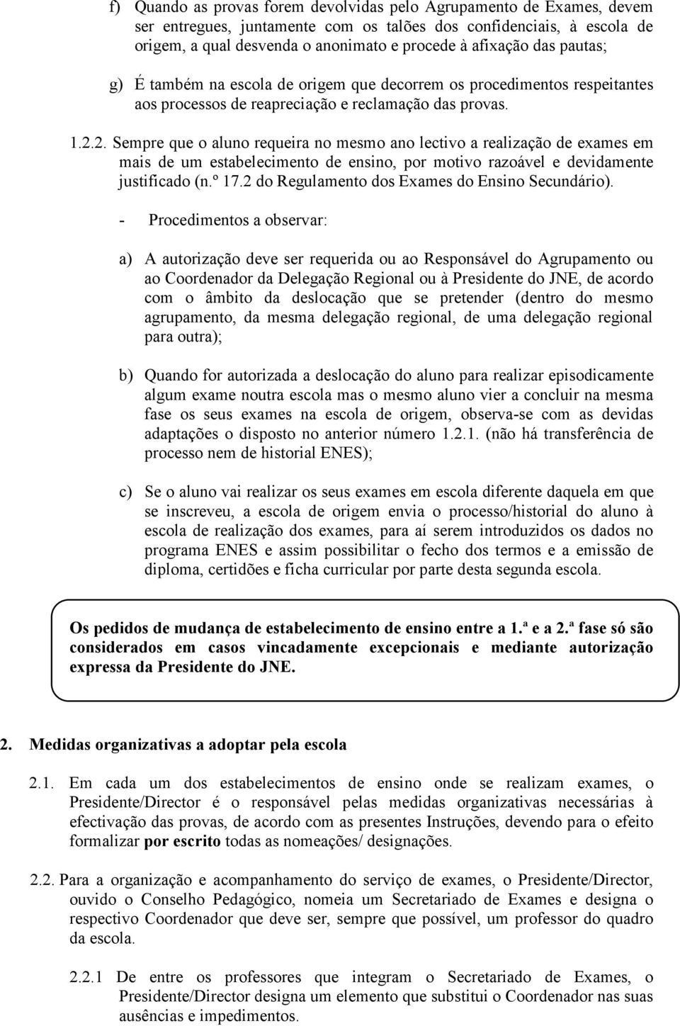 2. Sempre que o aluno requeira no mesmo ano lectivo a realização de exames em mais de um estabelecimento de ensino, por motivo razoável e devidamente justificado (n.º 17.