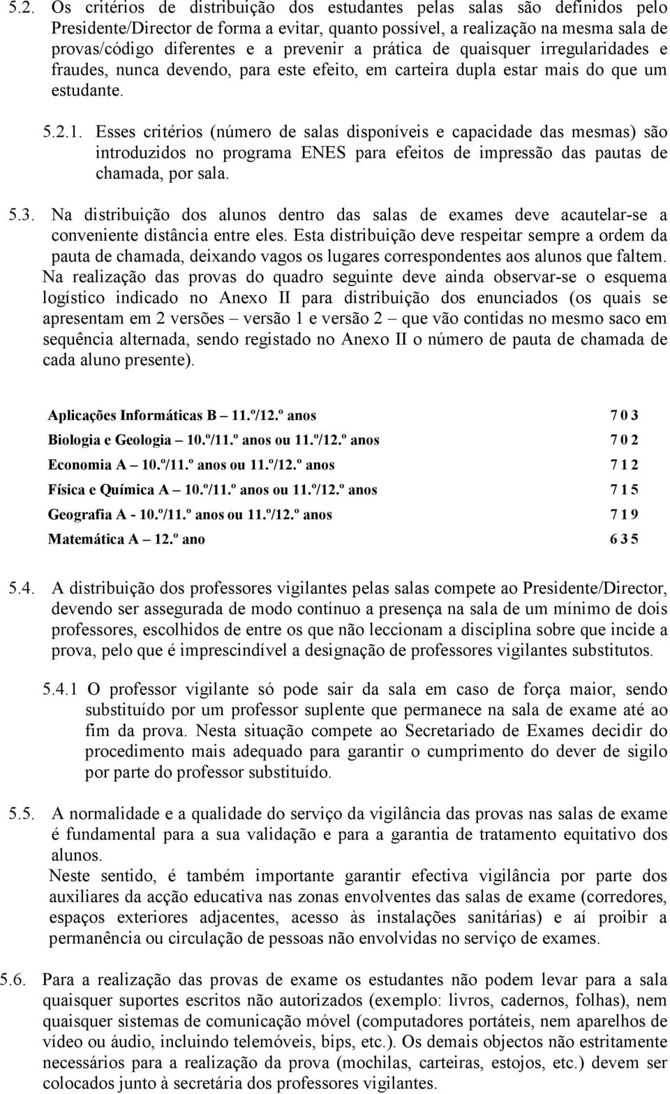 Esses critérios (número de salas disponíveis e capacidade das mesmas) são introduzidos no programa ENES para efeitos de impressão das pautas de chamada, por sala. 5.3.