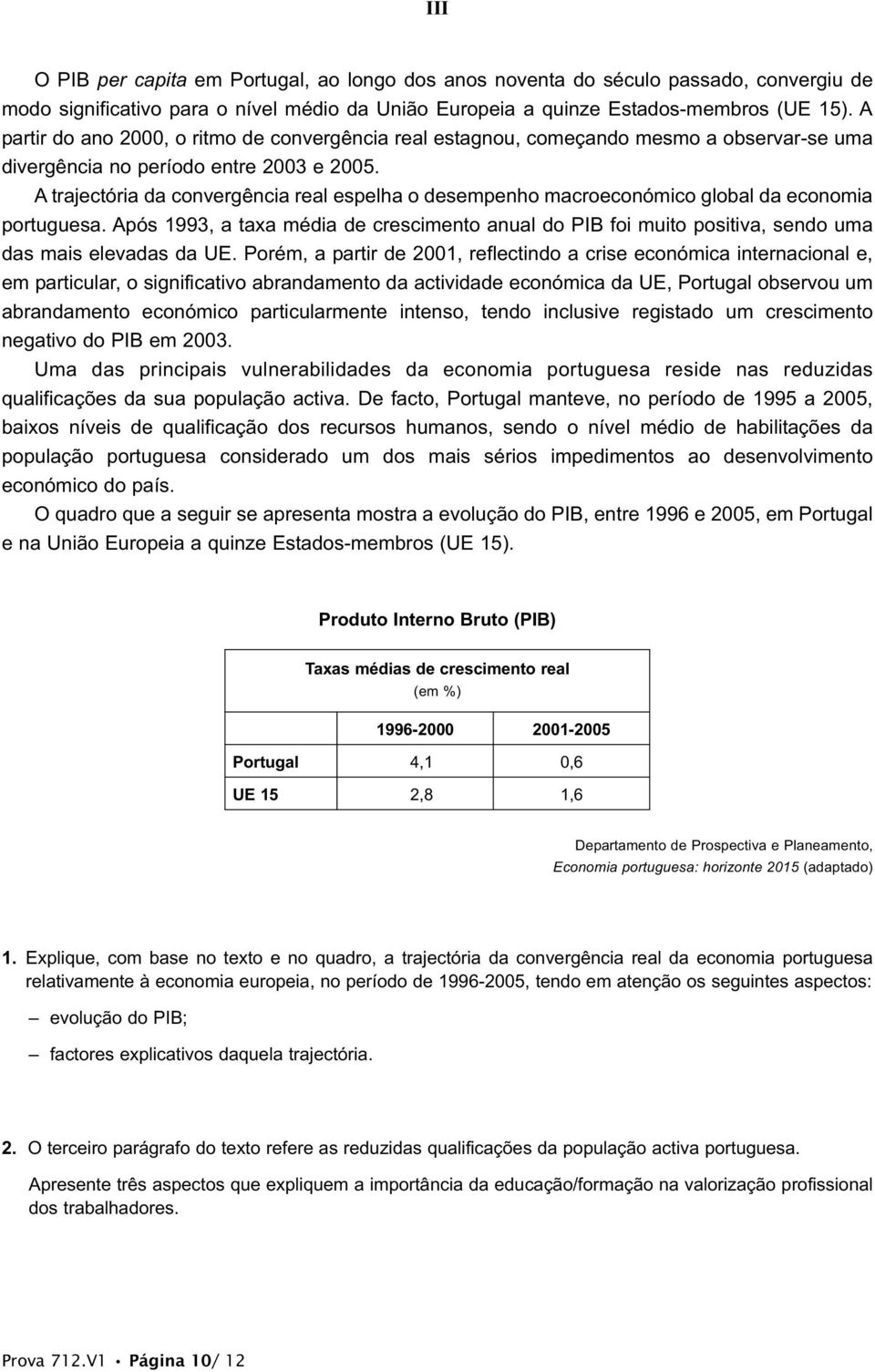 A trajectória da convergência real espelha o desempenho macroeconómico global da economia portuguesa.