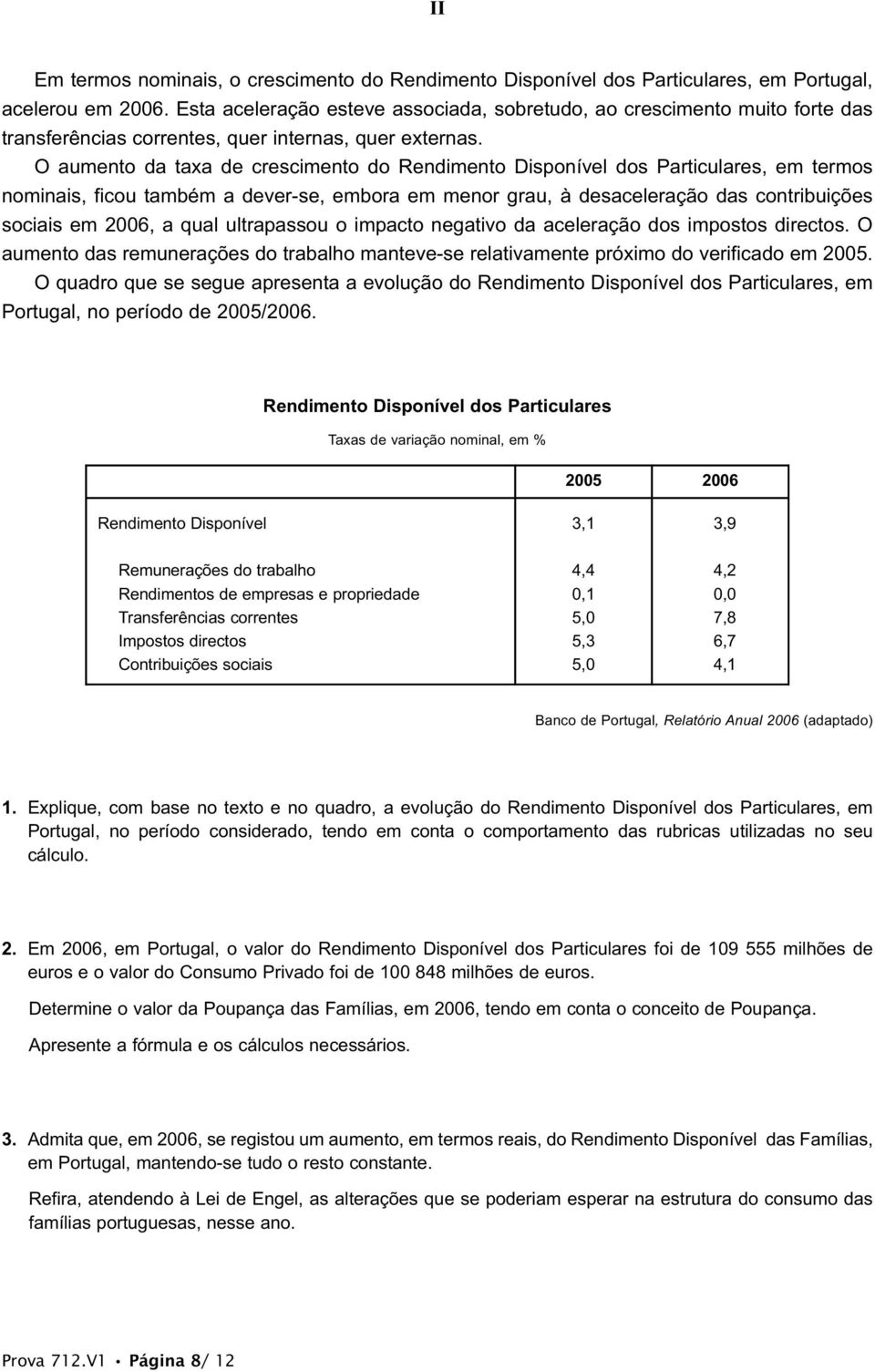 O aumento da taxa de crescimento do Rendimento Disponível dos Particulares, em termos nominais, ficou também a dever-se, embora em menor grau, à desaceleração das contribuições sociais em 2006, a